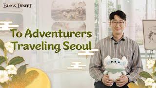 To Adventurers Traveling Seoul | Black Desert