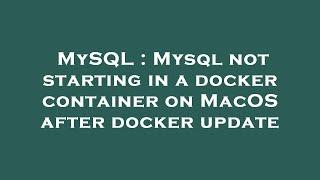 MySQL : Mysql not starting in a docker container on MacOS after docker update