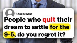 People who quit their dream to settle for the 9-5, do you regret it?