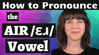 Learn the American Accent! How to Pronounce the AIR /ɛɹ/ Vowel