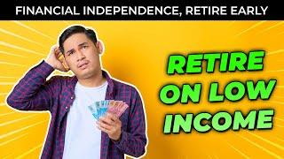 Retire Early on a LOW Income - FINANCIAL INDEPENDENCE RETIRE EARLY