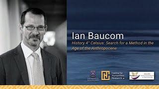 Ian Baucom: History 4° Celsius: Search for a Method in the Age of the Anthropocene