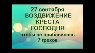 27 сентября-праздник ВОЗДВИЖЕНИЕ КРЕСТА ГОСПОДНЯ.Чтобы не прибавилось 7 грехов. Народные приметы.