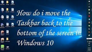 How do i move the taskbar back to the bottom of the screen in Windows 10