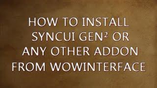 JuniorDeBoss Shows How to Install SyncUI Gen² or Any Other Addon From WowInterface