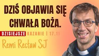 Dziś objawia się chwała Boża. | Remi Recław SJ | dzisiejsze kazanie - 17.11.2024