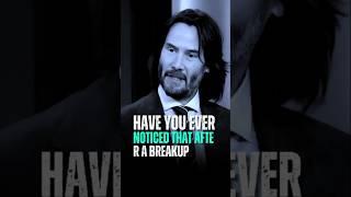 HAVE YOU EVER NOTICED THAT AFTE R A BREAKUP️ Keanu reeves #motivation #fe