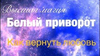 Высшая магия. БЕЛЫЙ ПРИВОРОТ. Приворотное заклинание на возврат, вернуть любовь! Мощное!