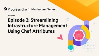 Chef Masterclass: Streamlining Infrastructure Management Using Progress Chef Attributes