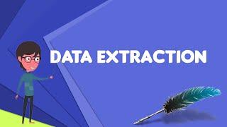 What is Data extraction? Explain Data extraction, Define Data extraction, Meaning of Data extraction