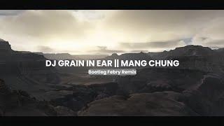 Dj Grain In Ear || Mang Chung - Bootleg Febry Remix || Sound Tik tok Terbaru 2025