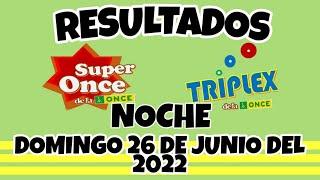 RESULTADOS SUPER ONCE Y TRIPLEX NOCHE DEL DOMINGO 26 DE JUNIO DEL 2022