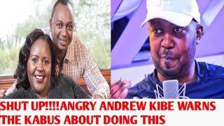 SHUT UP!!!! ANGRY ANDREW KIBE WARNS THE KABUS ABOUT DOING THIS