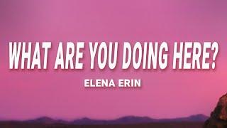Elena Erin - what are you doing here? (Lyrics)