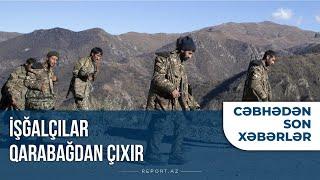 Cəbhədən son xəbərlər: İşğalçılar Qarabağdan çıxır