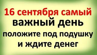 Сегодня 16 сентября самый важный день, положите под подушку и ждите крупной суммы денег