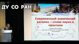 2016 Академик В.Н. Пармон "Современный химический катализ - сплав науки и практики"