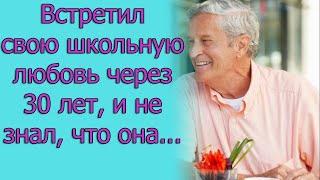 Встретил свою школьную любовь через 30 лет и не знал, что она.... Истории из жизни