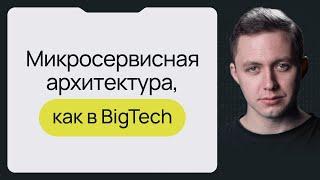 Микросервисная архитектура, как в BigTech (микросервисы vs монолит)