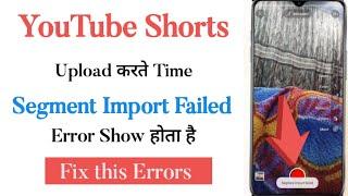 Youtube Short video पर segment import failed क्यों आता है? | Fix Segment Import failed Problem