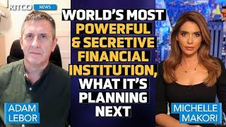 World's Most Powerful & Secretive Financial Institution: What It's Done & Planning Next – Adam LeBor