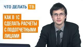 Как в 1С сделать расчеты с подотчетными лицами