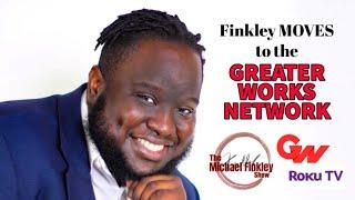 Michael Finkley Show MOVES to the Greater Works Network: January 11