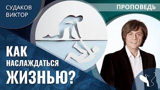 Виктор Судаков | Как наслаждаться жизнью | Проповедь