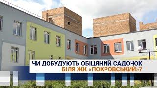 Чи добудують обіцяний садочок біля жк “Покровський” ?