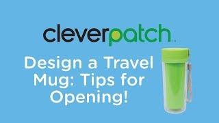 Product Spotlight - Design A Travel Mug: Tips for Opening!