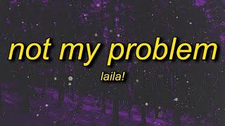 Laila! - Not My Problem | not my problem that's just not my problem