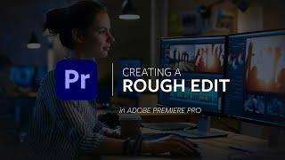 Create a Rough Edit in Adobe Premiere Pro