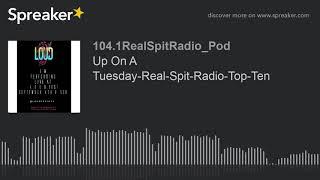 Up On A Tuesday-Real-Spit-Radio-Top-Ten (part 3 of 6, made with Spreaker)