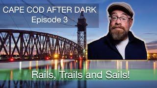 Cape Cod After Dark Ep.3 - Rails, Trails and Sails