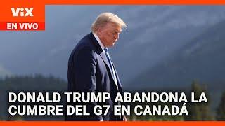 Donald Trump abandona la Cumbre del G7 en Canadá | La Voz de la Mañana