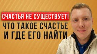 Счастья не существует! Что такое счастье и где его найти?! Почему ты не счастлив! Саша Комментатор