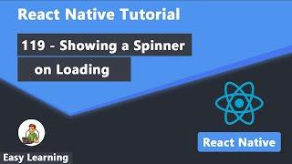 119 - Showing a Spinner on Loading in React Native