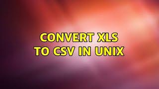 Convert XLS to CSV in Unix (2 Solutions!!)