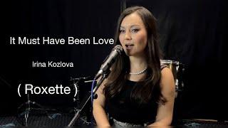 It Must Have Been Love - Irina Kozlova ( Roxette )