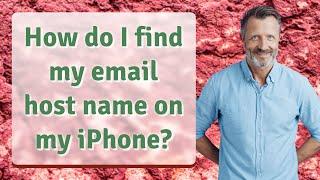 How do I find my email host name on my iPhone?