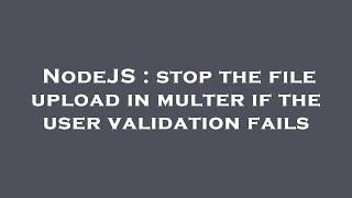 NodeJS : stop the file upload in multer if the user validation fails