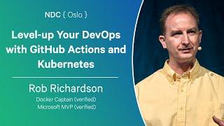 Level-up Your DevOps with GitHub Actions and Kubernetes - Rob Richardson - NDC Oslo 2024