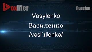 How to Pronounce Vasylenko (Василенко) in Russian - Voxifier.com