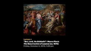 Lecture 4 - "But, Lord, He Stinketh!": Marco Pino's The Resurrection of Lazarus