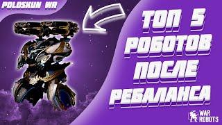 Топ 5 СИЛЬНЕЙШИХ роботов ПОСЛЕ РЕБАЛАНСА в War Robots!