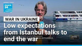 Low expectations from Istanbul talks to end the war in Ukraine • FRANCE 24 English