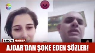 Ajdar'dan şoke eden sözler!