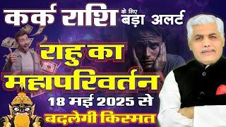 Kark Rashi | कर्क राशि राहु परिवर्तन 2025 | Rahu Transit Cancer 2025 | Kamal Shrimali