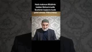 Haris məlunun Müslimin balalarının başlarını kəsib şəhid etməsi. 938-ci hissə. Hacı Əzizağa.