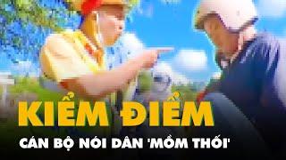 Kiểm điểm, đề nghị chuyển khỏi lực lượng cảnh sát giao thông cán bộ nói dân 'mồm thối'
